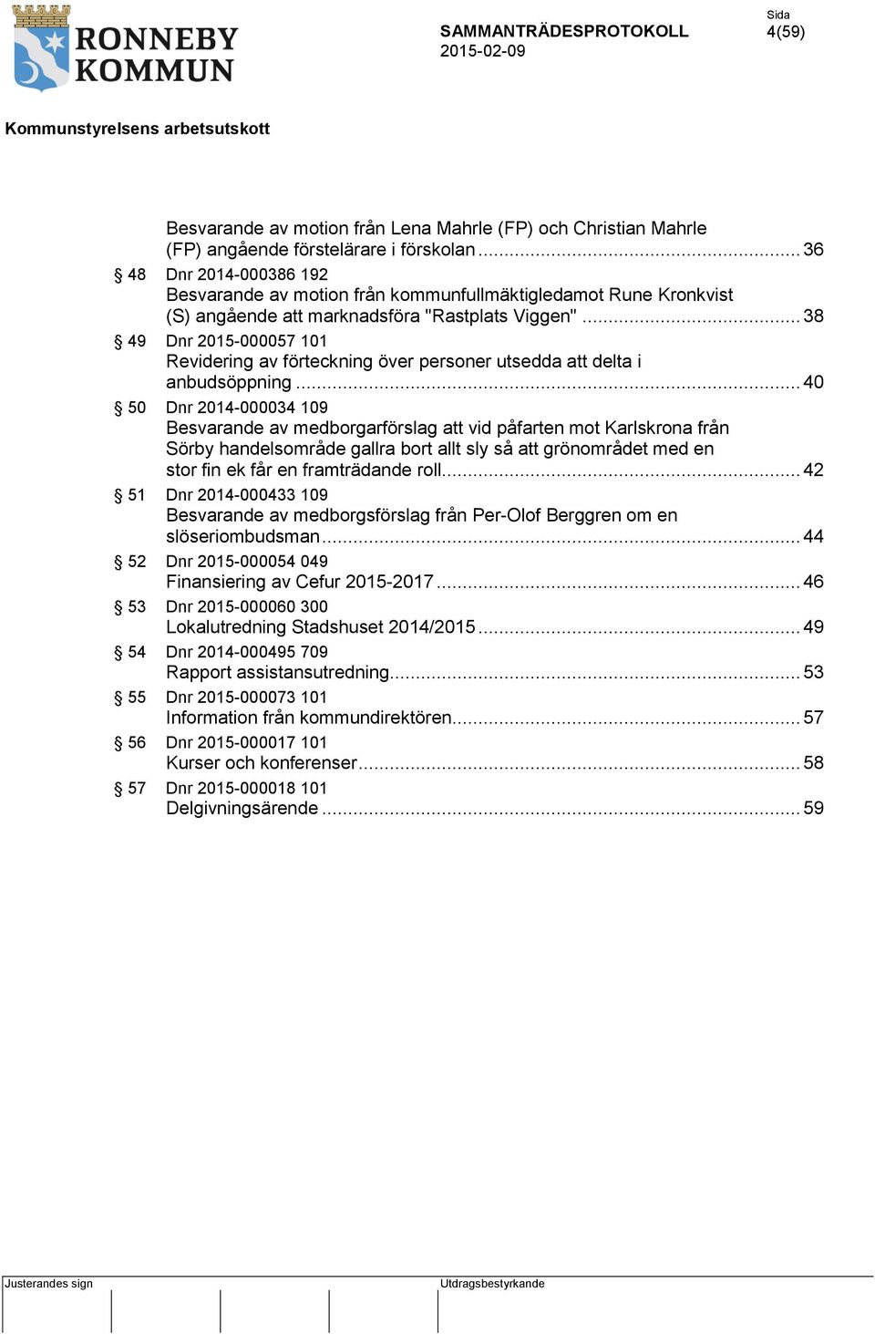 .. 38 49 Dnr 2015-000057 101 Revidering av förteckning över personer utsedda att delta i anbudsöppning.