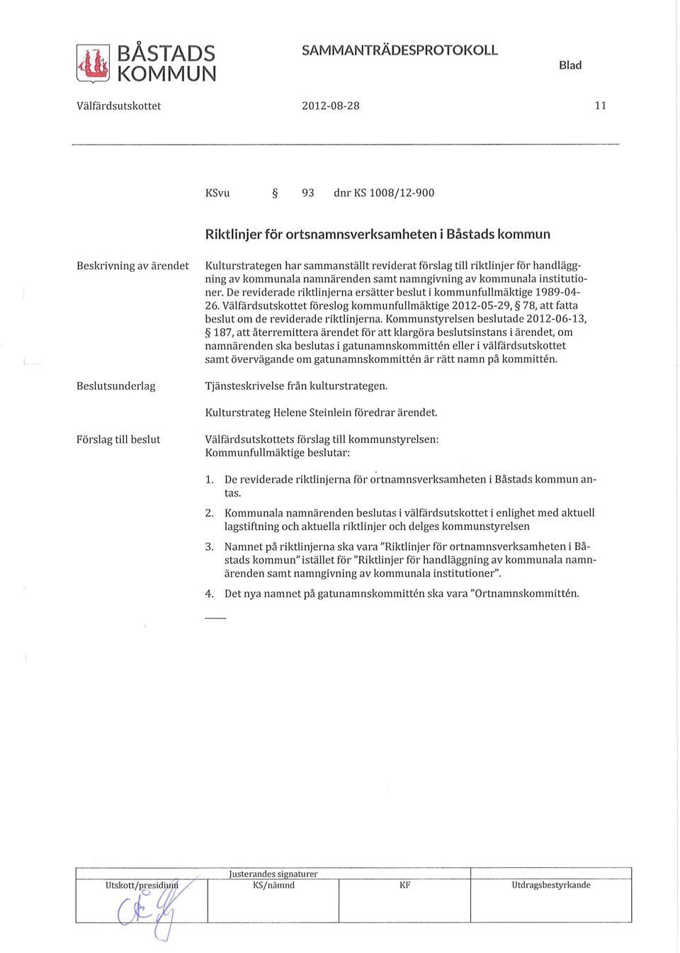 Välfärdsutskottet föreslog kommunfullmäktige 2012-05-29, 78, att fatta beslut om de reviderade riktlinjerna.