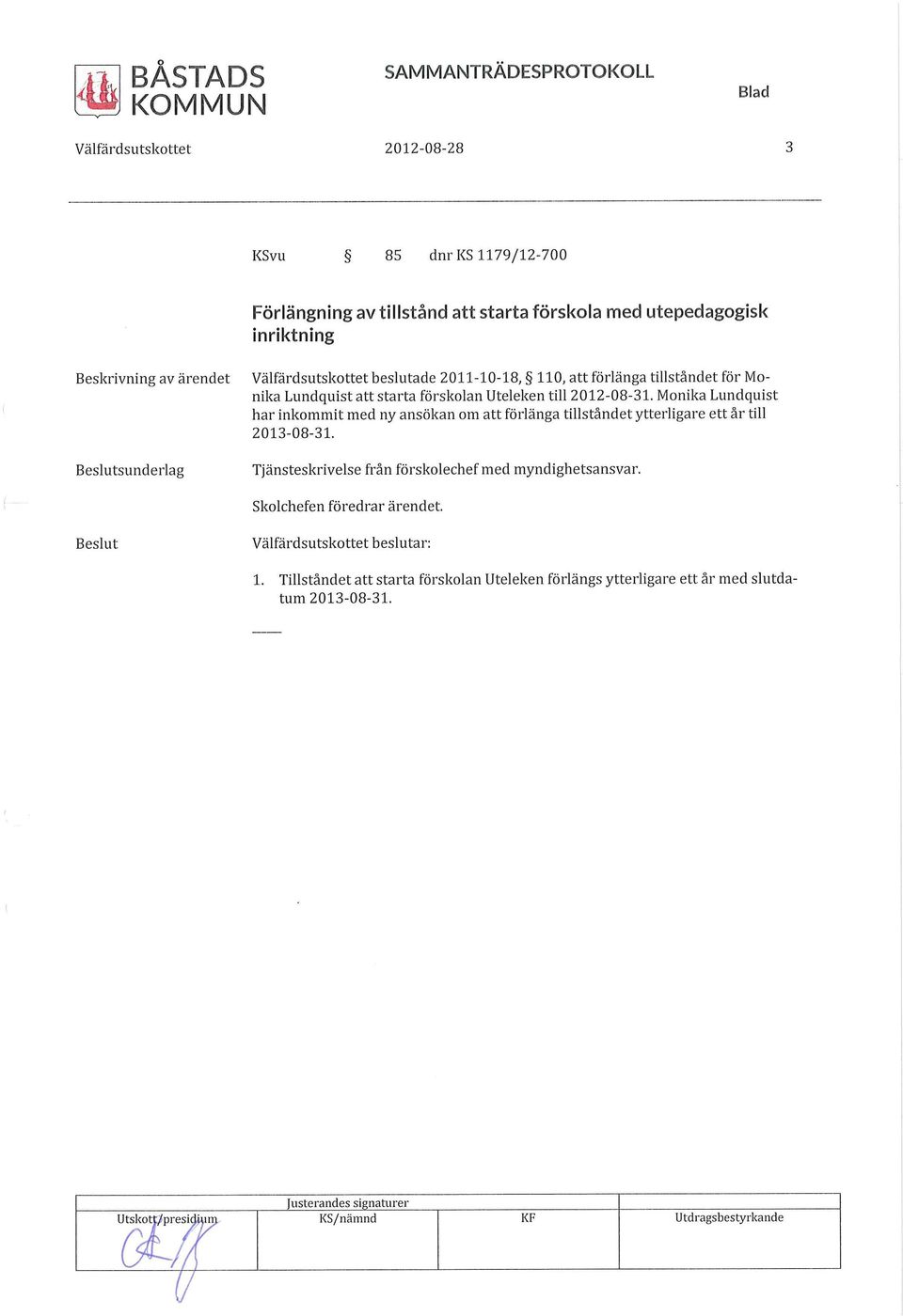 Monika Lundquist har inkommit med ny ansökan om att förlänga tillståndet ytterligare ett år till 2013-08-31. Tjänsteskrivelse från förskolechef med myndighetsansvar.