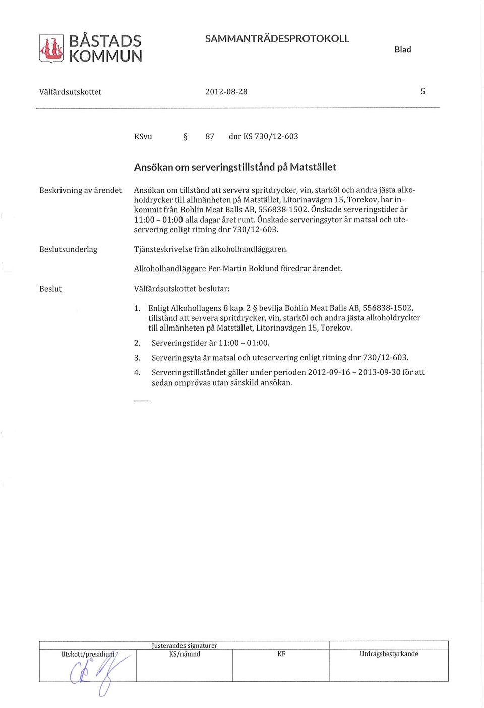 Önskade serveringsytor är matsal och uteservering enligt ritning dnr 730/12-603. Tjänsteskrivelse från alkoholhandläggaren. Alkoholhandläggare Per-Martin Boklund föredrar ärendet.