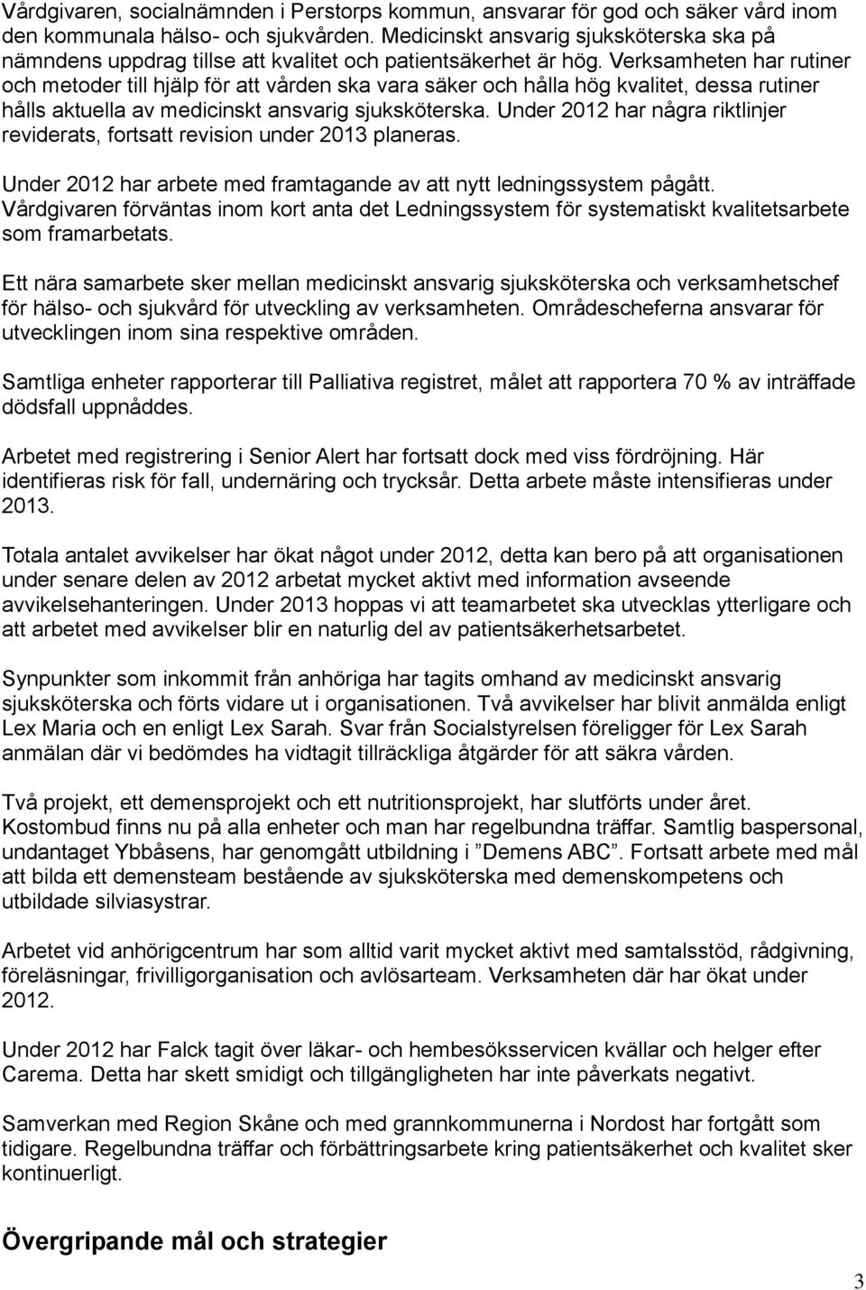 Verksamheten har rutiner och metoder till hjälp för att vården ska vara säker och hålla hög kvalitet, dessa rutiner hålls aktuella av medicinskt ansvarig sjuksköterska.