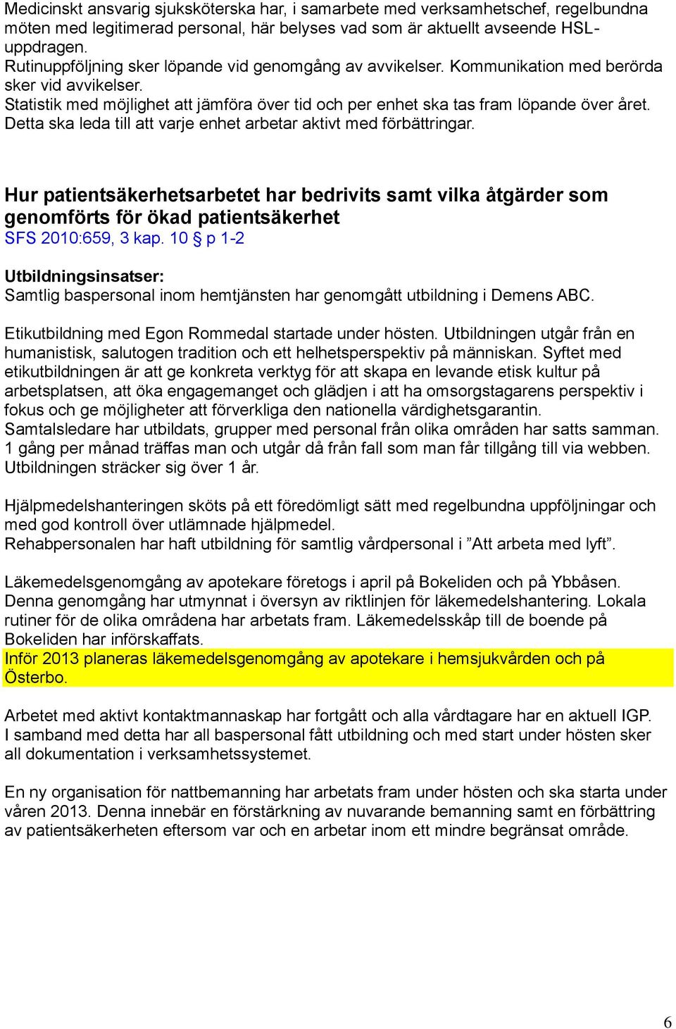 Detta ska leda till att varje enhet arbetar aktivt med förbättringar. Hur patientsäkerhetsarbetet har bedrivits samt vilka åtgärder som genomförts för ökad patientsäkerhet SFS 2010:659, 3 kap.