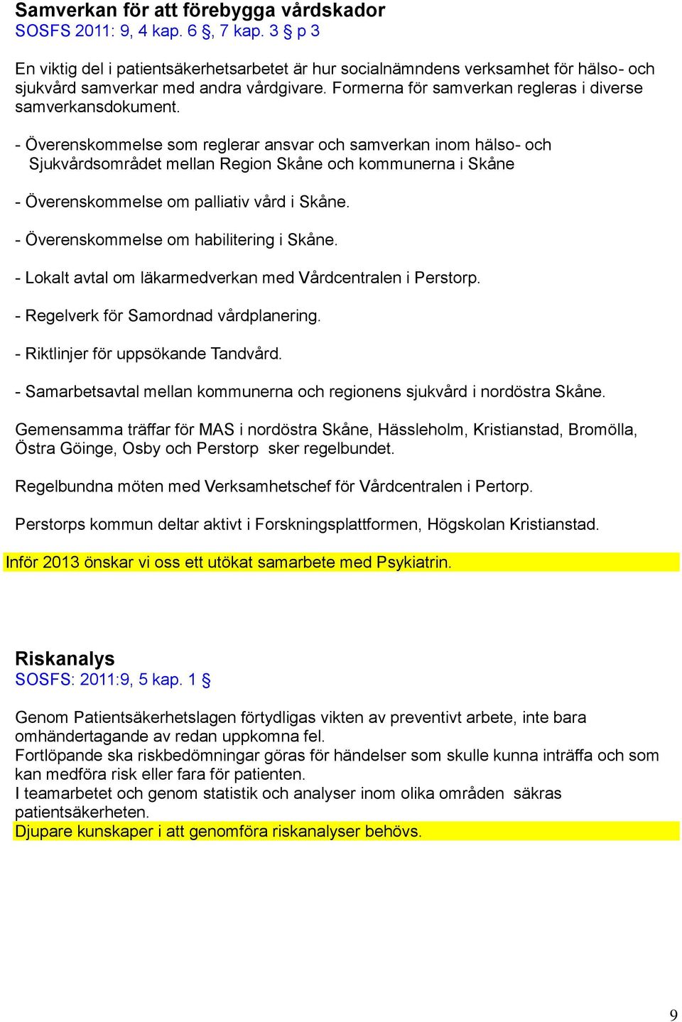 - Överenskommelse som reglerar ansvar och samverkan inom hälso- och Sjukvårdsområdet mellan Region Skåne och kommunerna i Skåne - Överenskommelse om palliativ vård i Skåne.