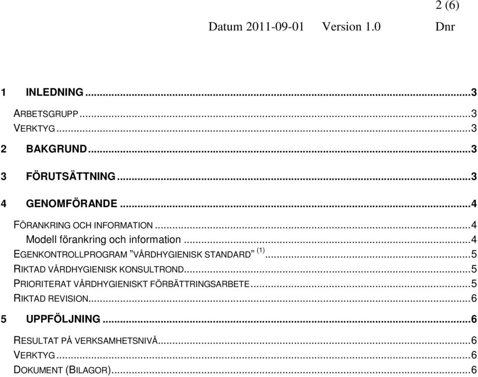 .. 4 EGENKONTROLLPROGRAM VÅRDHYGIENISK STANDARD (1)... 5 RIKTAD VÅRDHYGIENISK KONSULTROND.
