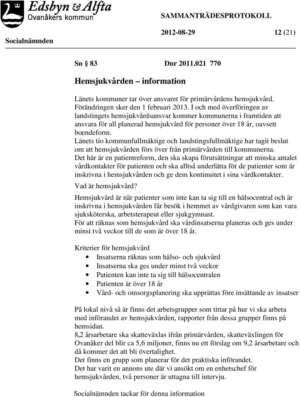 Länets tio kommunfullmäktige och landstingsfullmäktige har tagit beslut om att hemsjukvården förs över från primärvården till kommunerna.