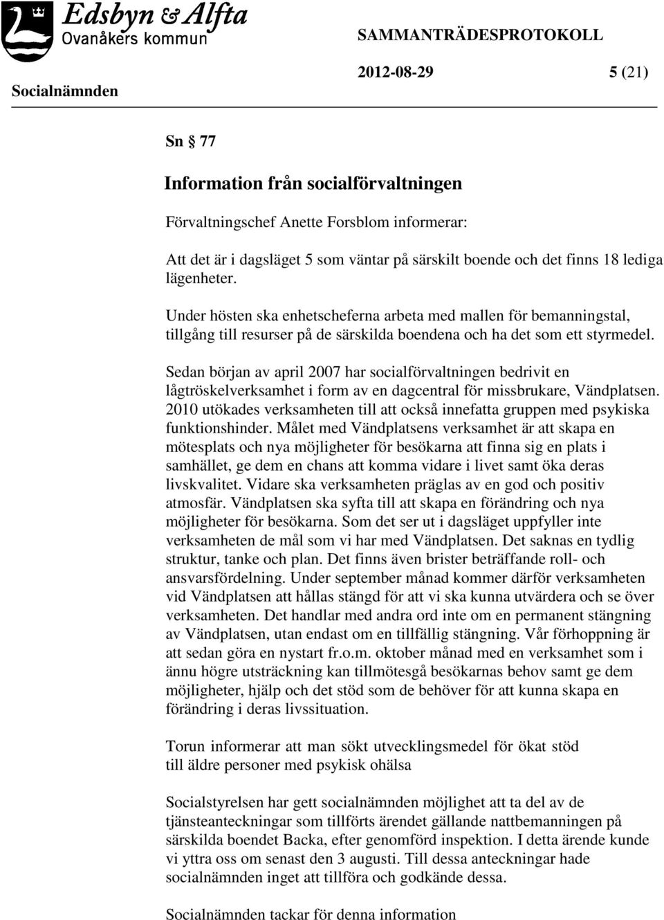 Sedan början av april 2007 har socialförvaltningen bedrivit en lågtröskelverksamhet i form av en dagcentral för missbrukare, Vändplatsen.