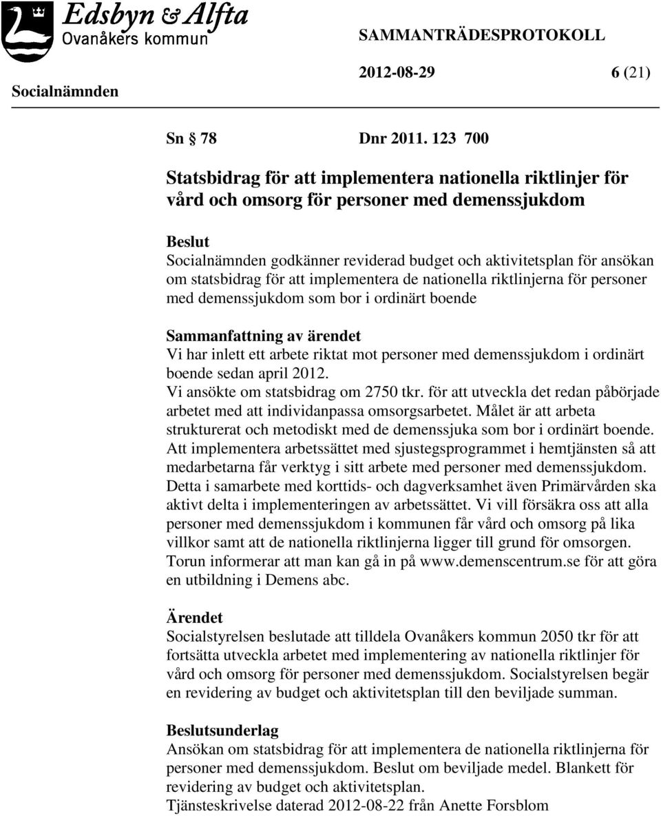 att implementera de nationella riktlinjerna för personer med demenssjukdom som bor i ordinärt boende Sammanfattning av ärendet Vi har inlett ett arbete riktat mot personer med demenssjukdom i