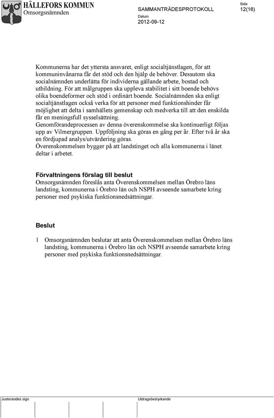 För att målgruppen ska uppleva stabilitet i sitt boende behövs olika boendeformer och stöd i ordinärt boende.