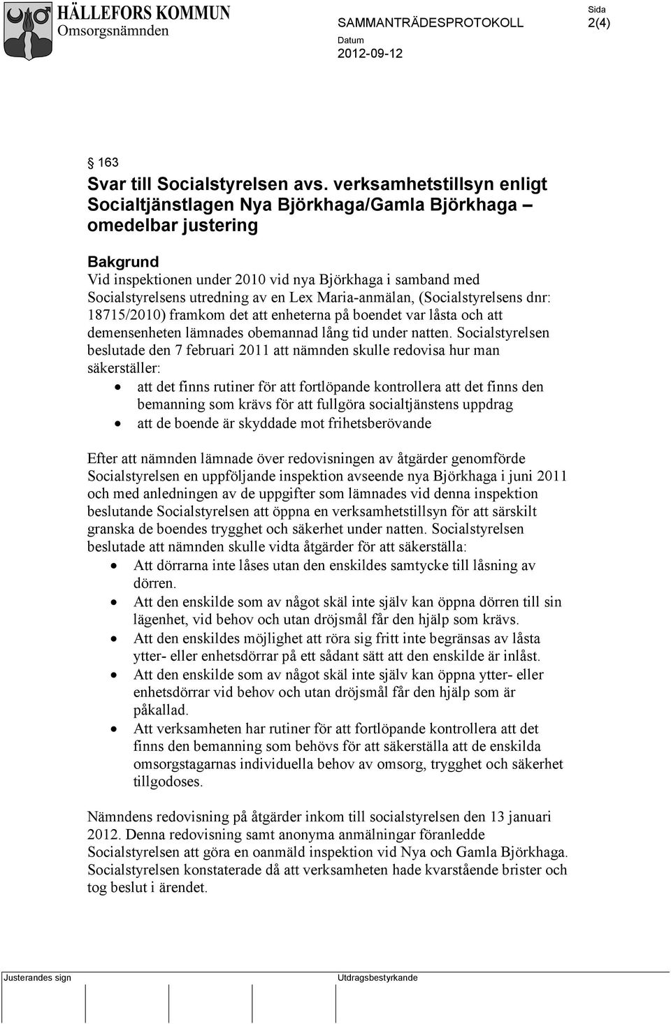 Maria-anmälan, (Socialstyrelsens dnr: 18715/2010) framkom det att enheterna på boendet var låsta och att demensenheten lämnades obemannad lång tid under natten.