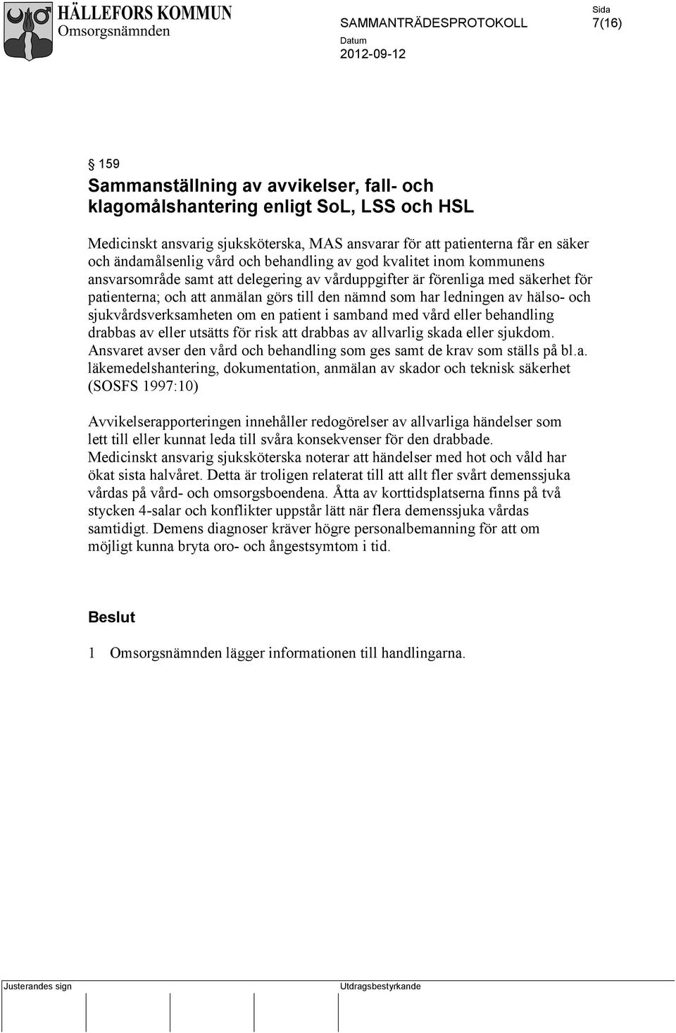 hälso- och sjukvårdsverksamheten om en patient i samband med vård eller behandling drabbas av eller utsätts för risk att drabbas av allvarlig skada eller sjukdom.