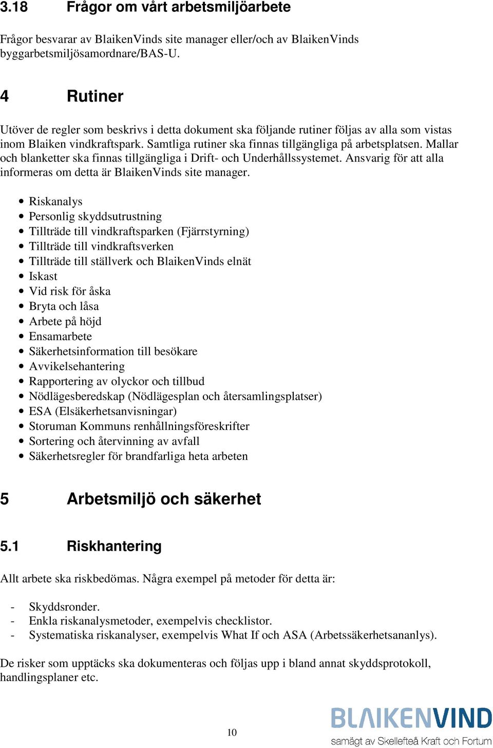 Mallar och blanketter ska finnas tillgängliga i Drift- och Underhållssystemet. Ansvarig för att alla informeras om detta är BlaikenVinds site manager.