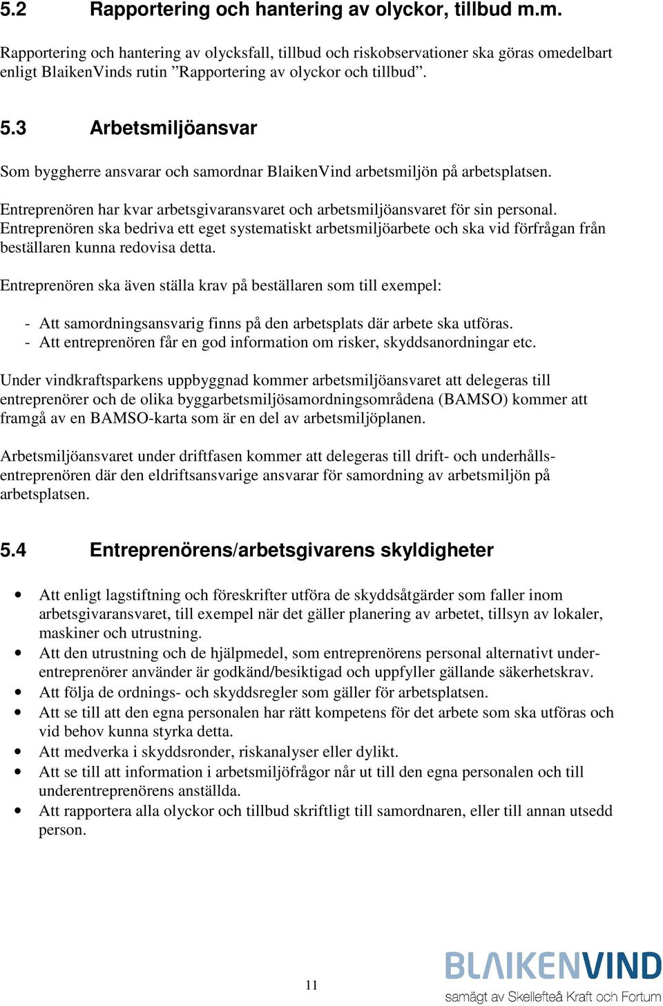 3 Arbetsmiljöansvar Som byggherre ansvarar och samordnar BlaikenVind arbetsmiljön på arbetsplatsen. Entreprenören har kvar arbetsgivaransvaret och arbetsmiljöansvaret för sin personal.