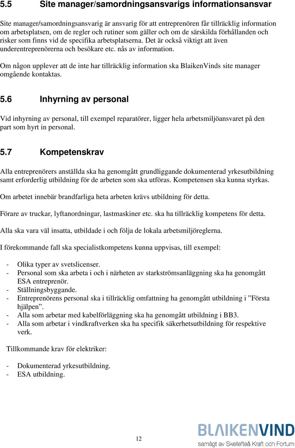 Om någon upplever att de inte har tillräcklig information ska BlaikenVinds site manager omgående kontaktas. 5.