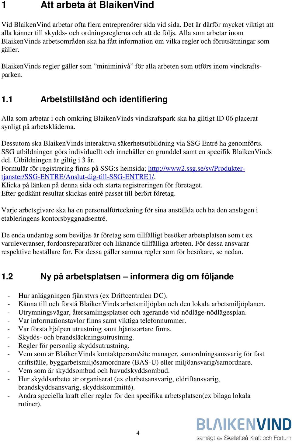 BlaikenVinds regler gäller som miniminivå för alla arbeten som utförs inom vindkraftsparken. 1.