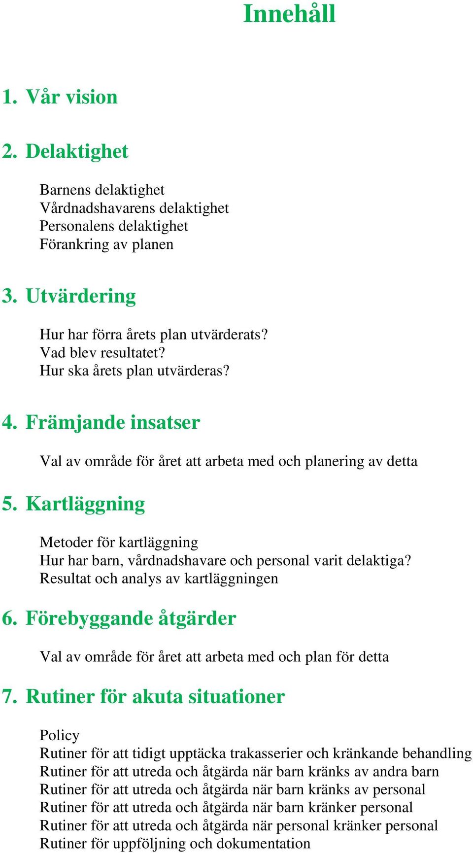 Kartläggning Metoder för kartläggning Hur har barn, vårdnadshavare och personal varit delaktiga? Resultat och analys av kartläggningen 6.