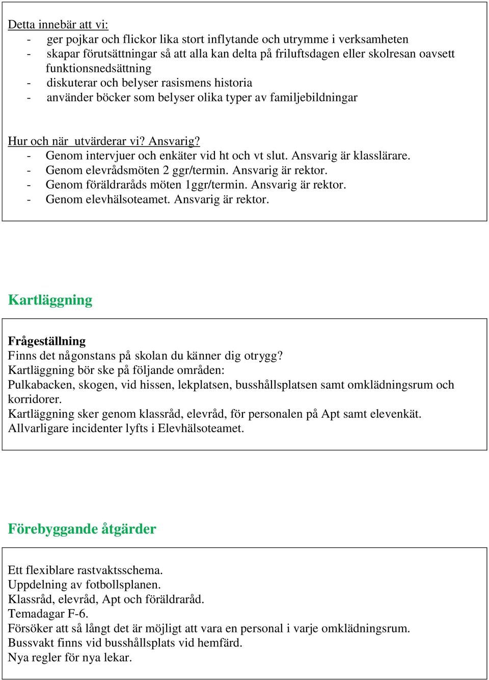 - Genom intervjuer och enkäter vid ht och vt slut. Ansvarig är klasslärare. - Genom elevrådsmöten 2 ggr/termin. Ansvarig är rektor. - Genom föräldraråds möten 1ggr/termin. Ansvarig är rektor. - Genom elevhälsoteamet.