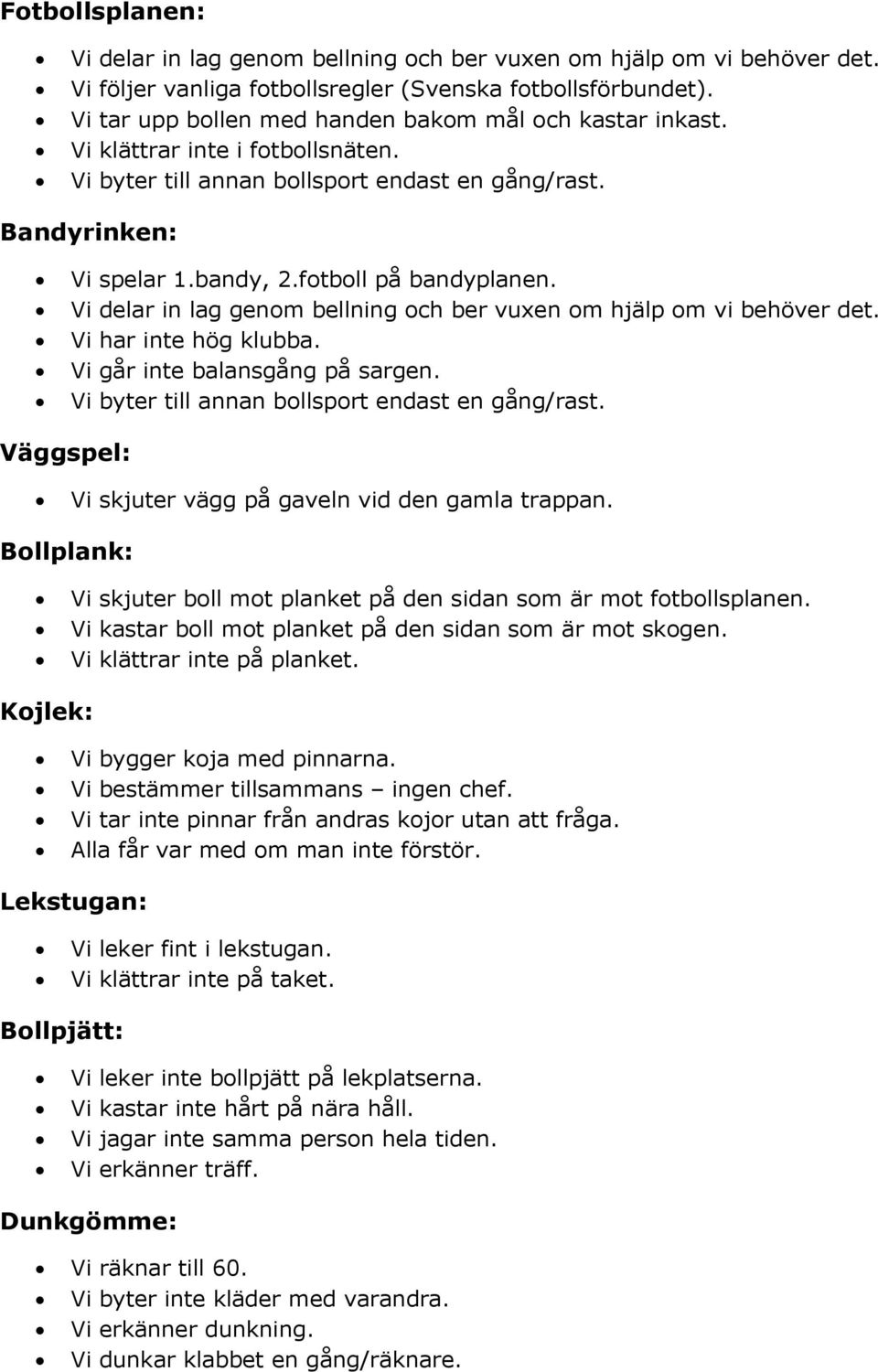 Vi delar in lag genom bellning och ber vuxen om hjälp om vi behöver det. Vi har inte hög klubba. Vi går inte balansgång på sargen. Vi byter till annan bollsport endast en gång/rast.