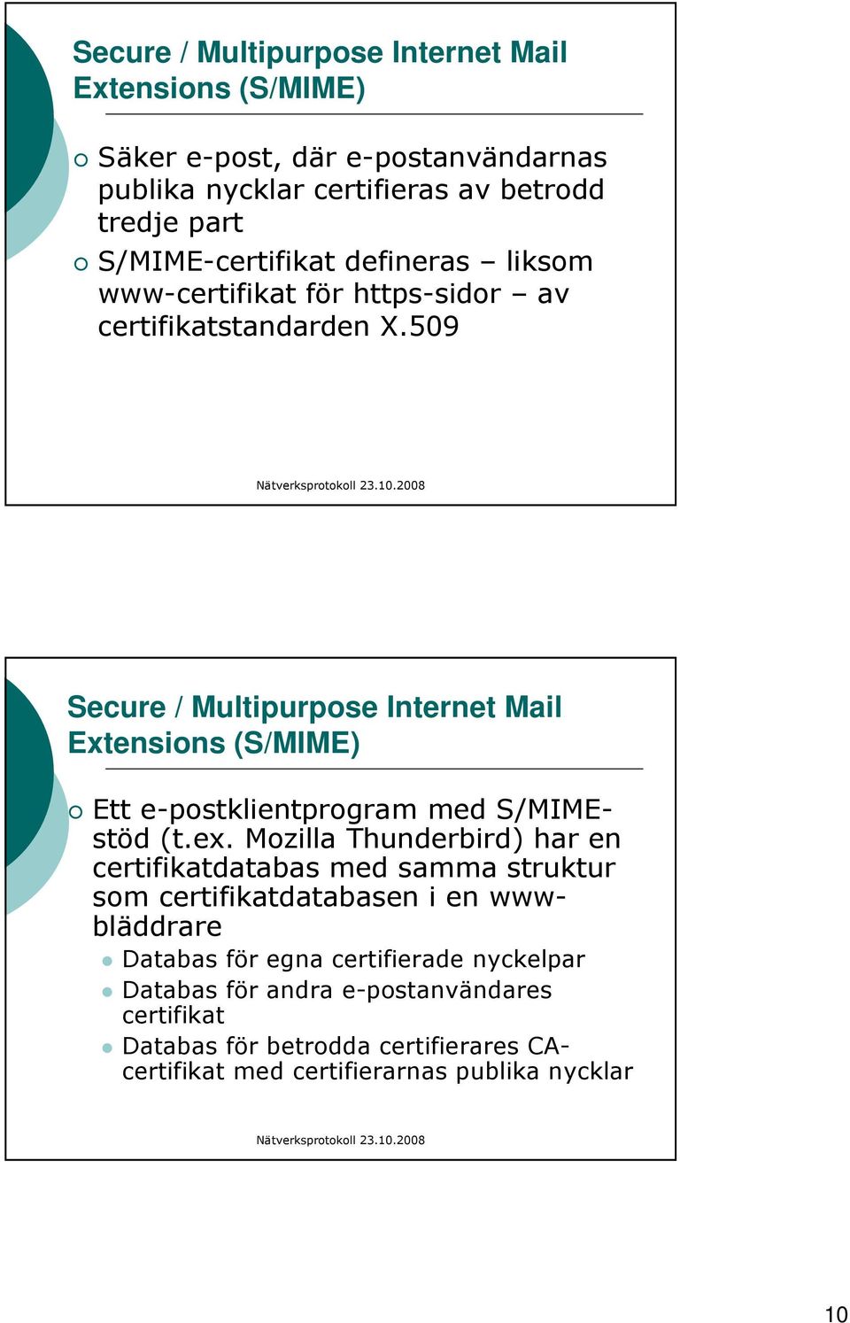 509 Secure / Multipurpose Internet Mail Extensions (S/MIME) Ett e-postklientprogram med S/MIMEstöd (t.ex.