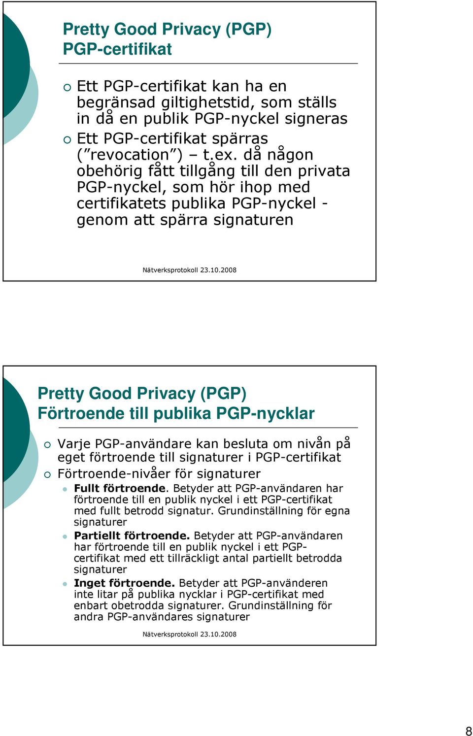 PGP-nycklar Varje PGP-användare kan besluta om nivån på eget förtroende till signaturer i PGP-certifikat Förtroende-nivåer för signaturer Fullt förtroende.