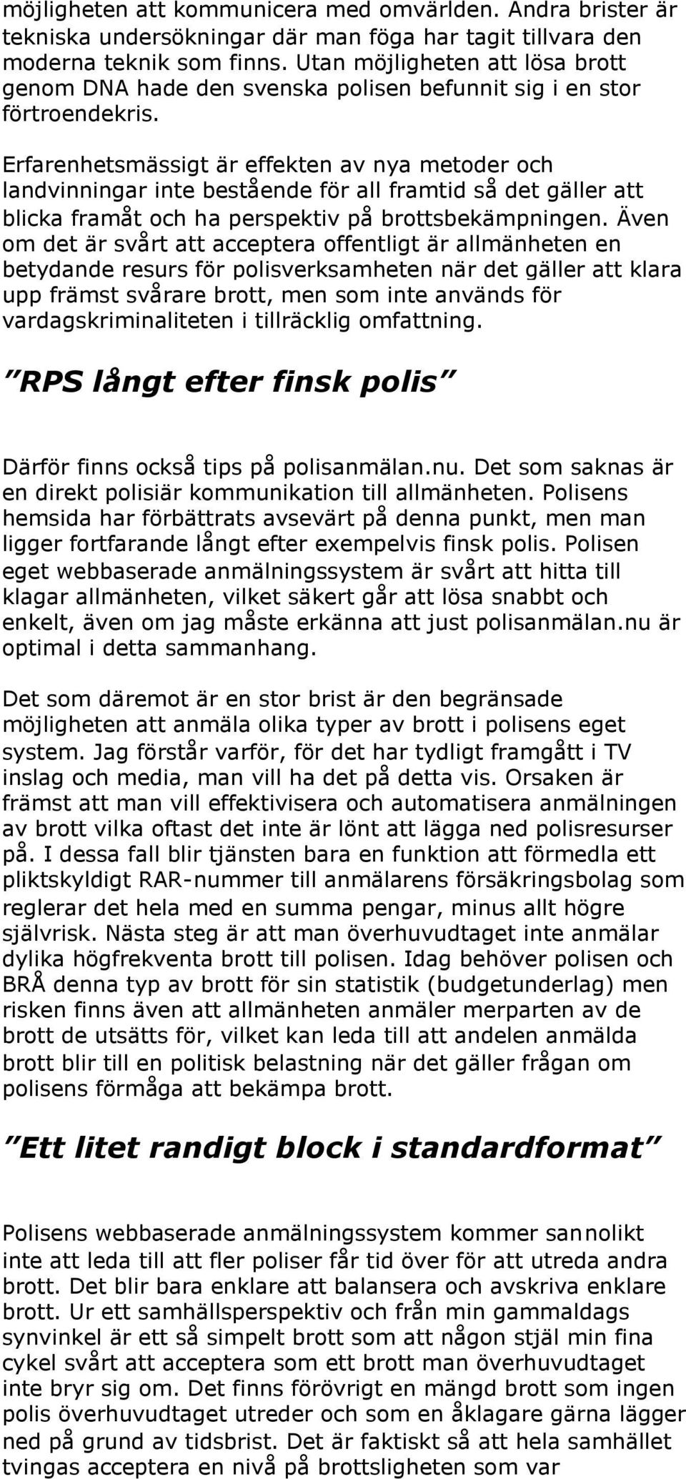 Erfarenhetsmässigt är effekten av nya metoder och landvinningar inte bestående för all framtid så det gäller att blicka framåt och ha perspektiv på brottsbekämpningen.