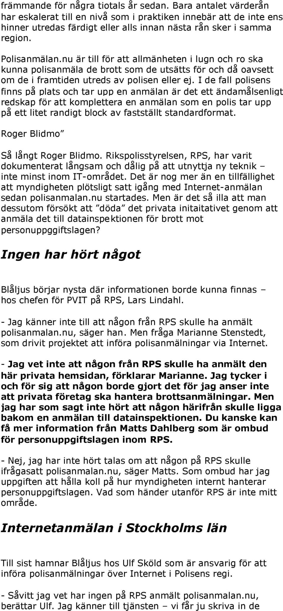 I de fall polisens finns på plats och tar upp en anmälan är det ett ändamålsenligt redskap för att komplettera en anmälan som en polis tar upp på ett litet randigt block av fastställt standardformat.