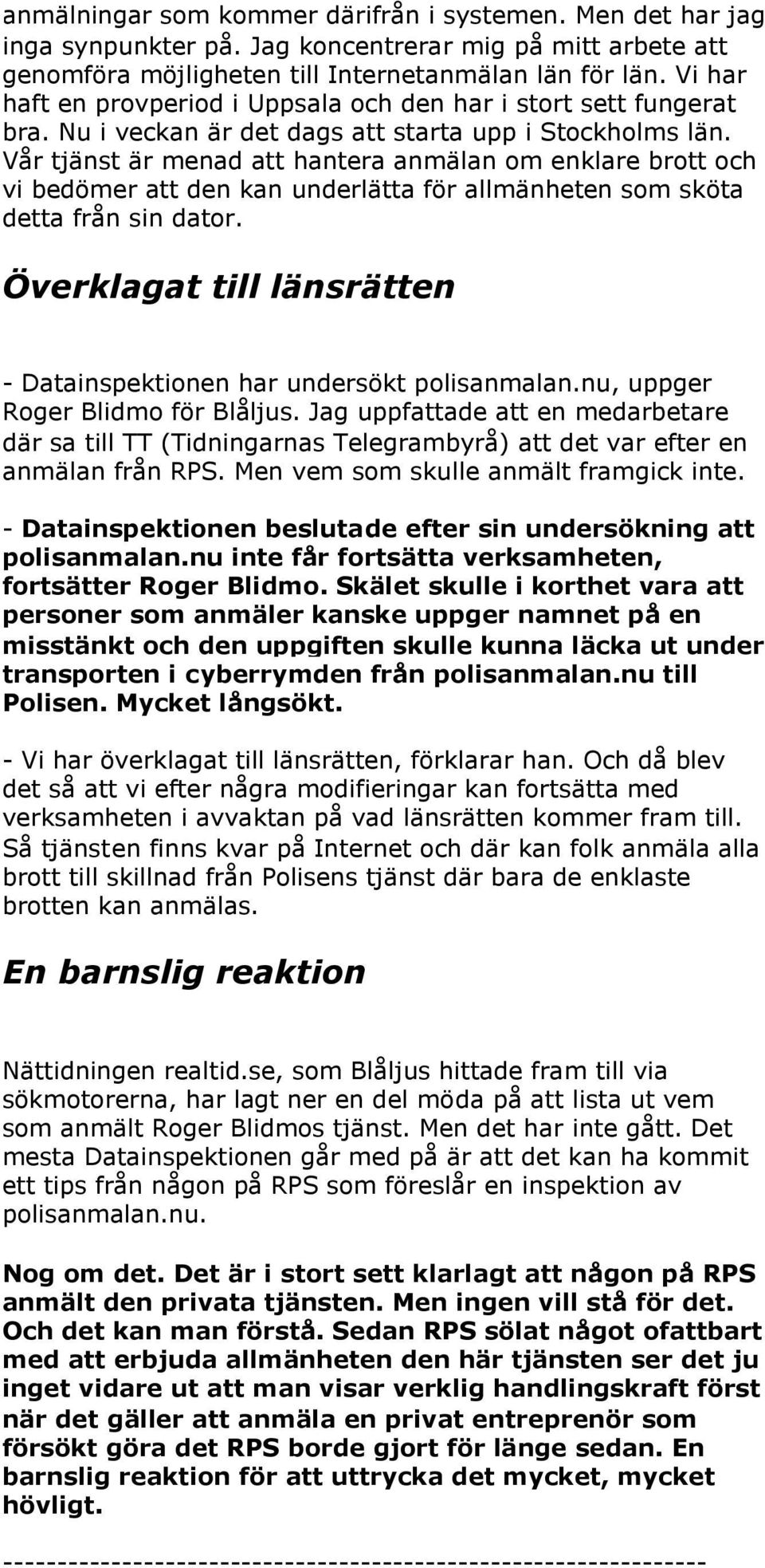 Vår tjänst är menad att hantera anmälan om enklare brott och vi bedömer att den kan underlätta för allmänheten som sköta detta från sin dator.