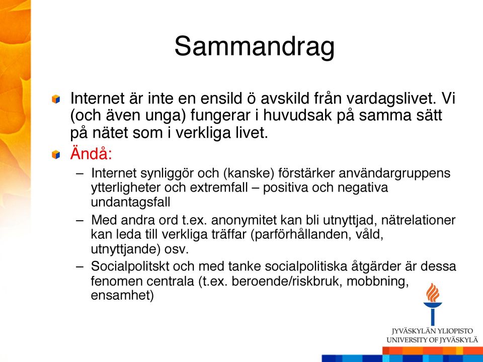 " " Ändå: " Internet synliggör och (kanske) förstärker användargruppens ytterligheter och extremfall positiva och negativa undantagsfall "