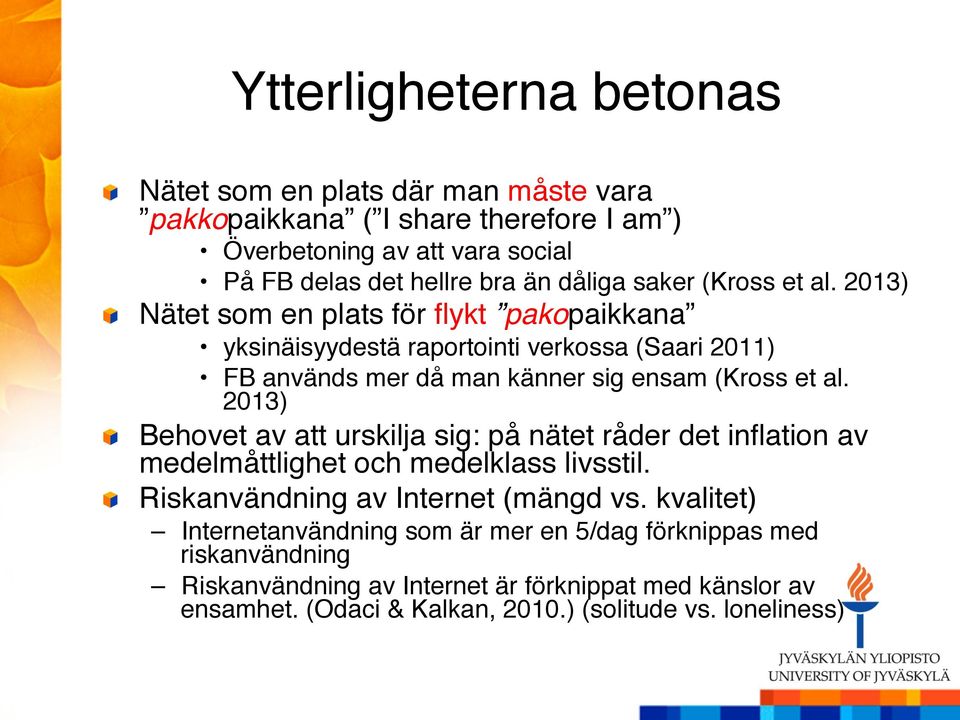 2013)" " Nätet som en plats för flykt pakopaikkana " yksinäisyydestä raportointi verkossa (Saari 2011)" FB används mer då man känner sig ensam (Kross et al.