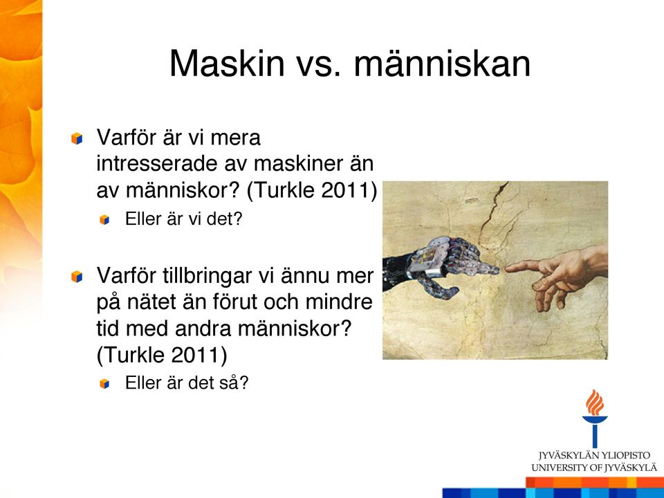 människor? (Turkle 2011) " " Eller är vi det?