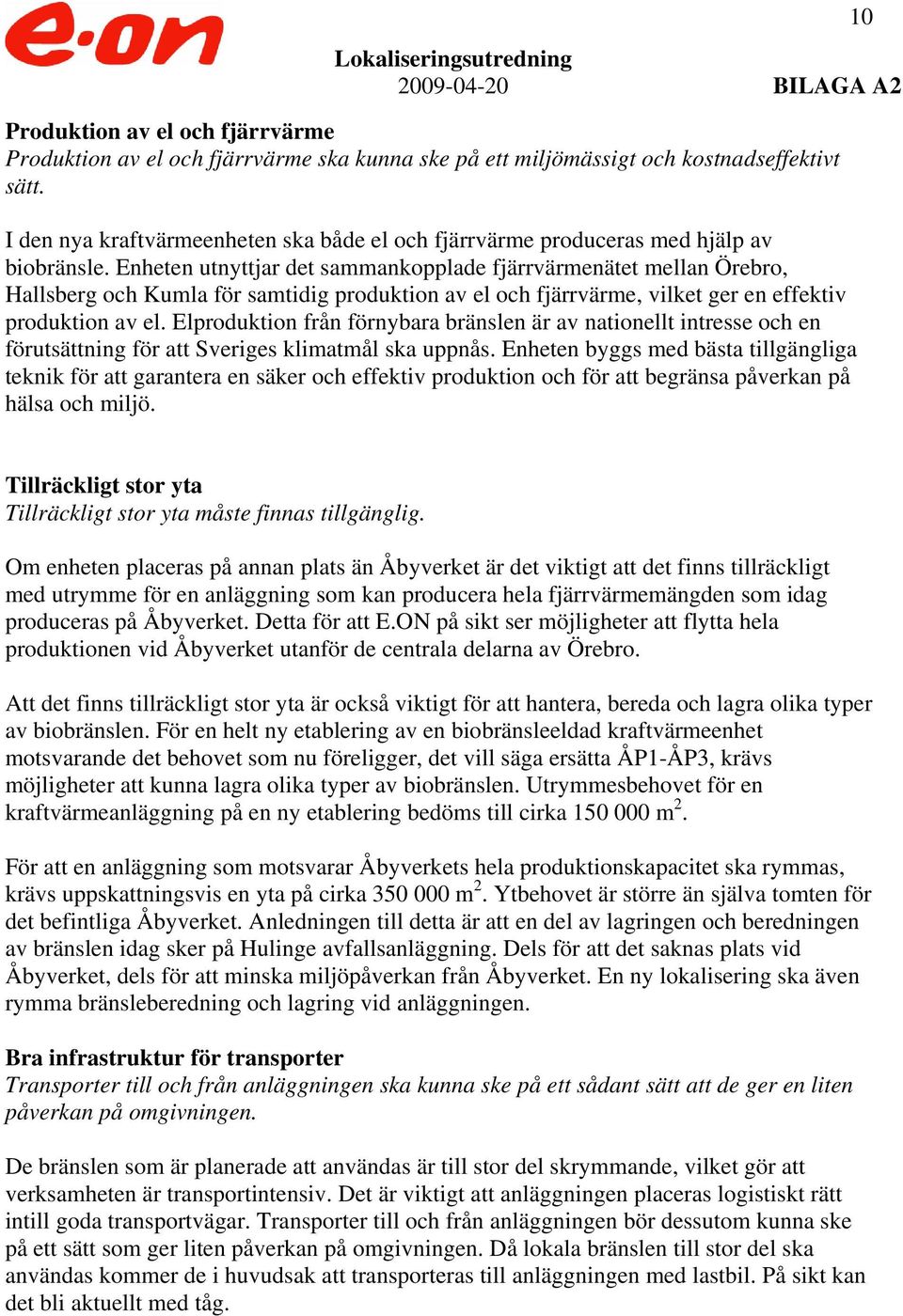 Enheten utnyttjar det sammankopplade fjärrvärmenätet mellan Örebro, Hallsberg och Kumla för samtidig produktion av el och fjärrvärme, vilket ger en effektiv produktion av el.