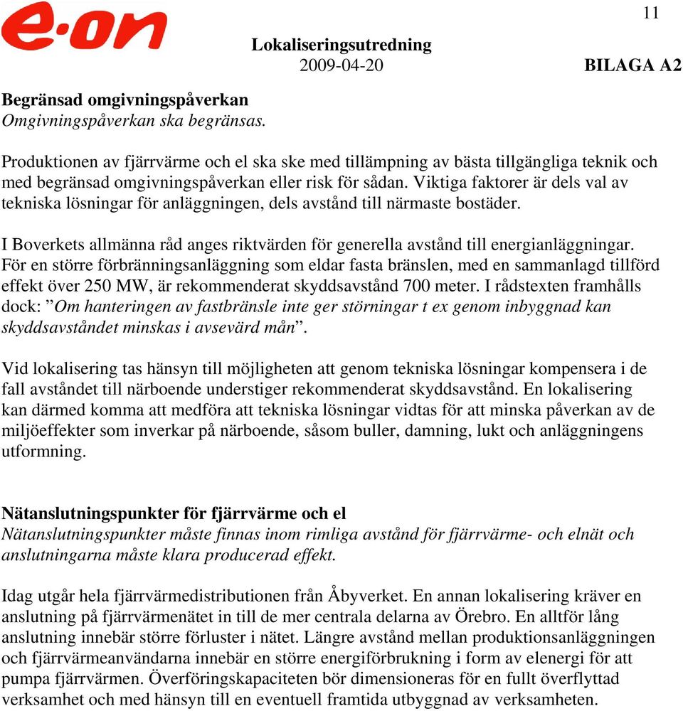 Viktiga faktorer är dels val av tekniska lösningar för anläggningen, dels avstånd till närmaste bostäder. I Boverkets allmänna råd anges riktvärden för generella avstånd till energianläggningar.