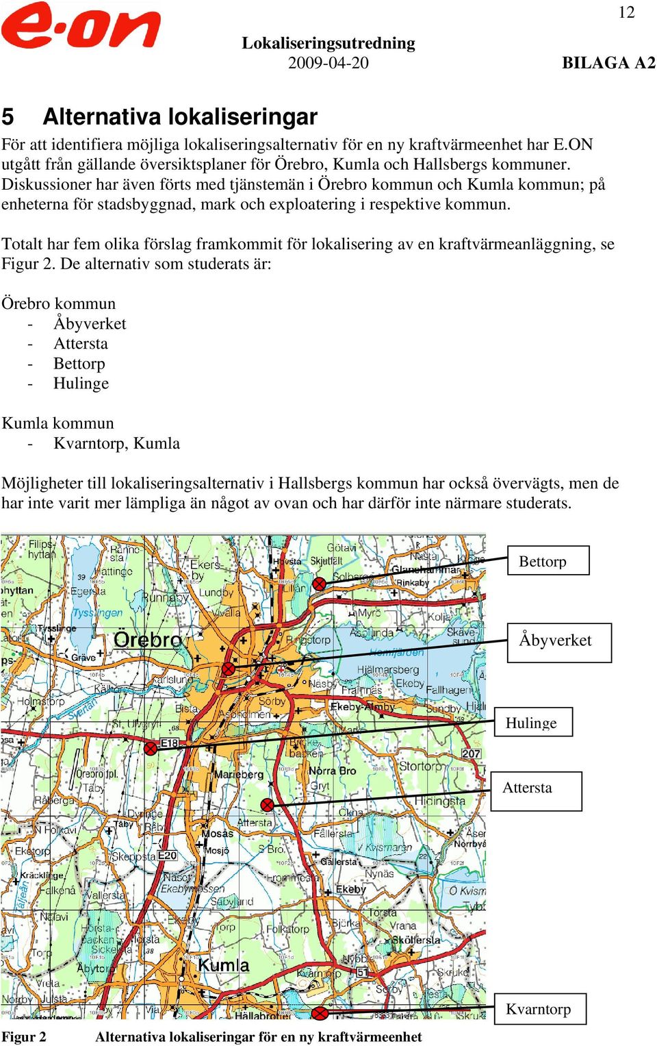 Totalt har fem olika förslag framkommit för lokalisering av en kraftvärmeanläggning, se Figur 2.