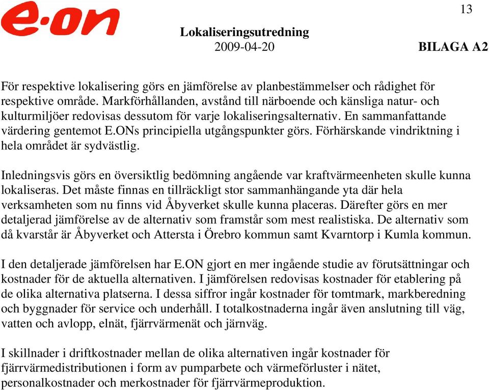 ONs principiella utgångspunkter görs. Förhärskande vindriktning i hela området är sydvästlig. Inledningsvis görs en översiktlig bedömning angående var kraftvärmeenheten skulle kunna lokaliseras.