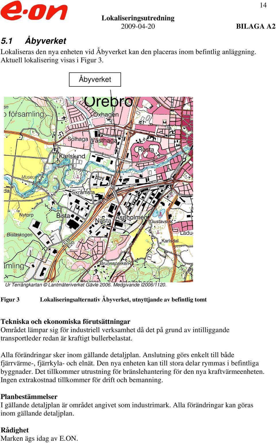 Figur 3 Lokaliseringsalternativ Åbyverket, utnyttjande av befintlig tomt Tekniska och ekonomiska förutsättningar Området lämpar sig för industriell verksamhet då det på grund av intilliggande