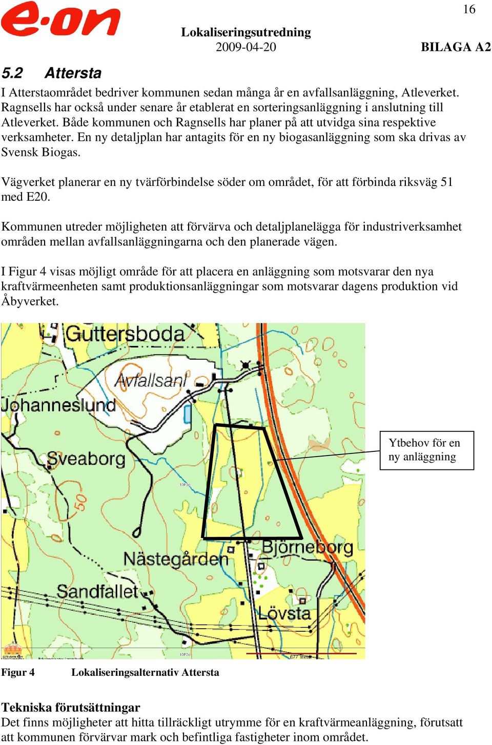 Vägverket planerar en ny tvärförbindelse söder om området, för att förbinda riksväg 51 med E20.