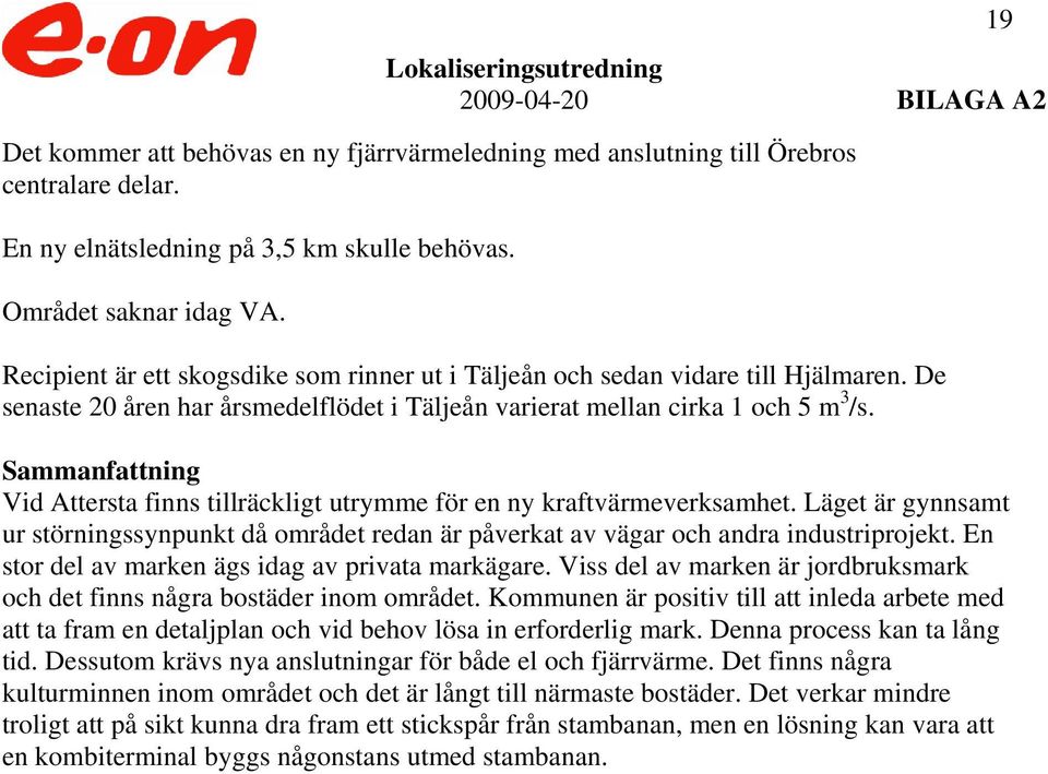 Sammanfattning Vid Attersta finns tillräckligt utrymme för en ny kraftvärmeverksamhet. Läget är gynnsamt ur störningssynpunkt då området redan är påverkat av vägar och andra industriprojekt.