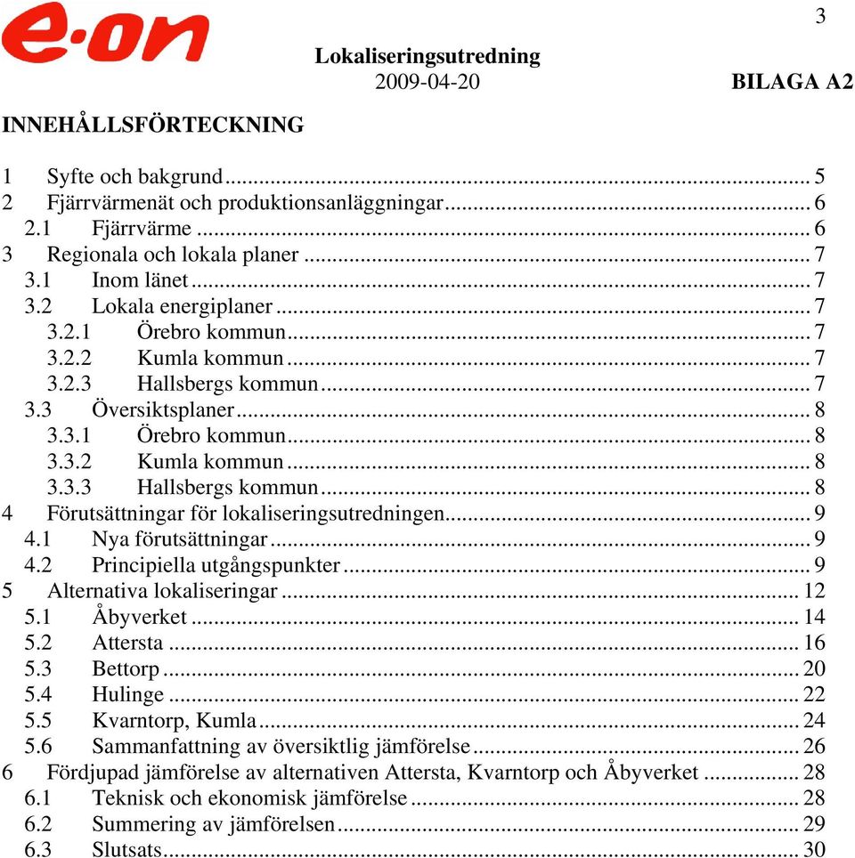 .. 9 4.1 Nya förutsättningar... 9 4.2 Principiella utgångspunkter... 9 5 Alternativa lokaliseringar... 12 5.1 Åbyverket... 14 5.2 Attersta... 16 5.3 Bettorp... 20 5.4 Hulinge... 22 5.