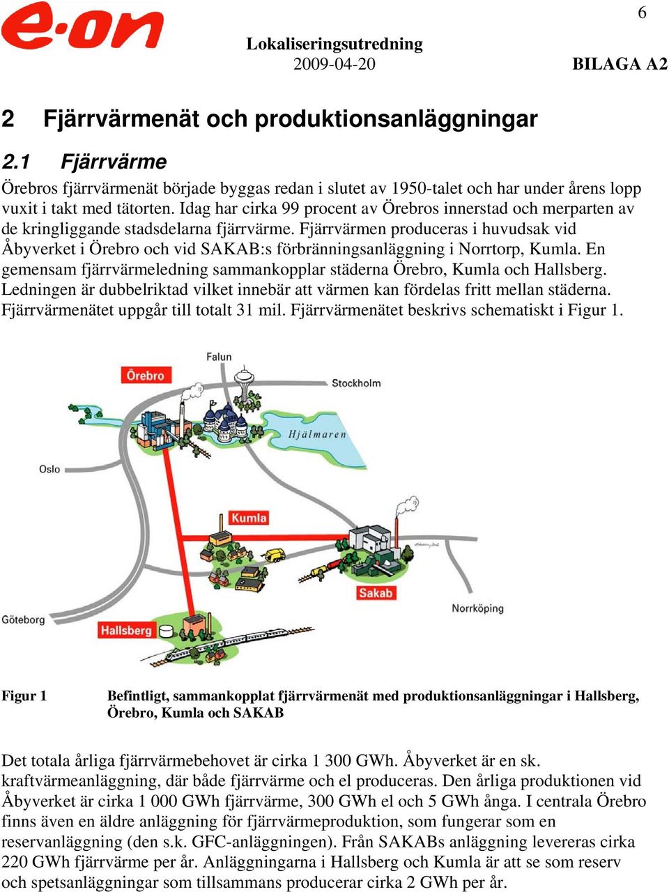 Fjärrvärmen produceras i huvudsak vid Åbyverket i Örebro och vid SAKAB:s förbränningsanläggning i Norrtorp, Kumla. En gemensam fjärrvärmeledning sammankopplar städerna Örebro, Kumla och Hallsberg.