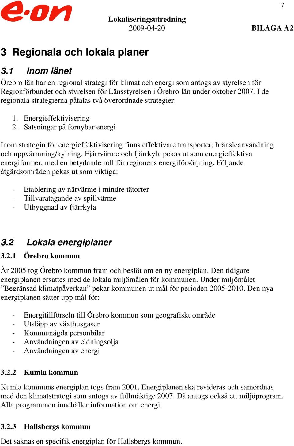 I de regionala strategierna påtalas två överordnade strategier: 1. Energieffektivisering 2.