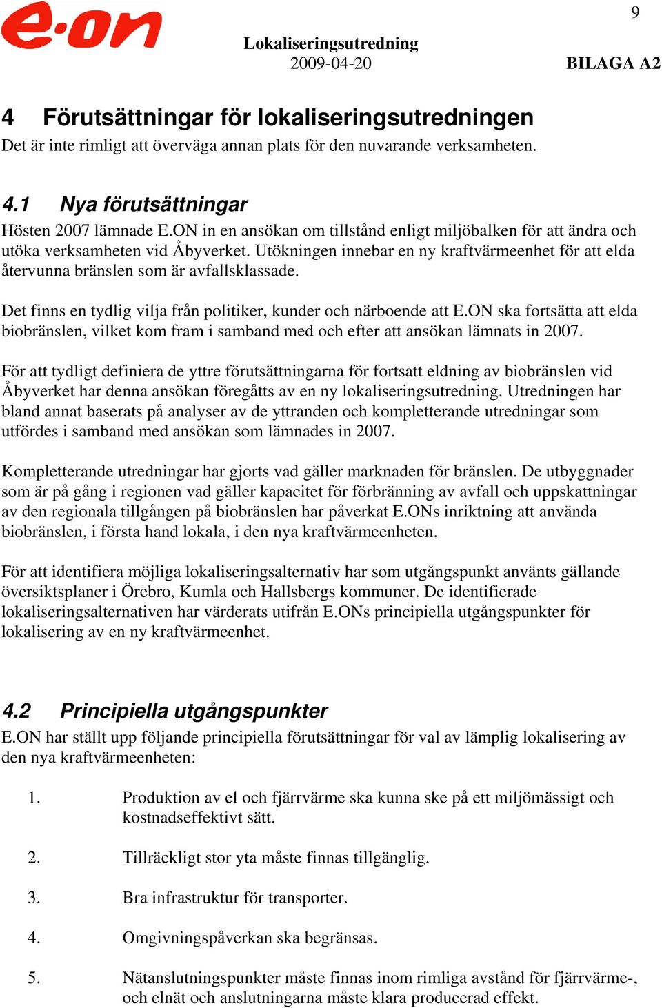 Det finns en tydlig vilja från politiker, kunder och närboende att E.ON ska fortsätta att elda biobränslen, vilket kom fram i samband med och efter att ansökan lämnats in 2007.