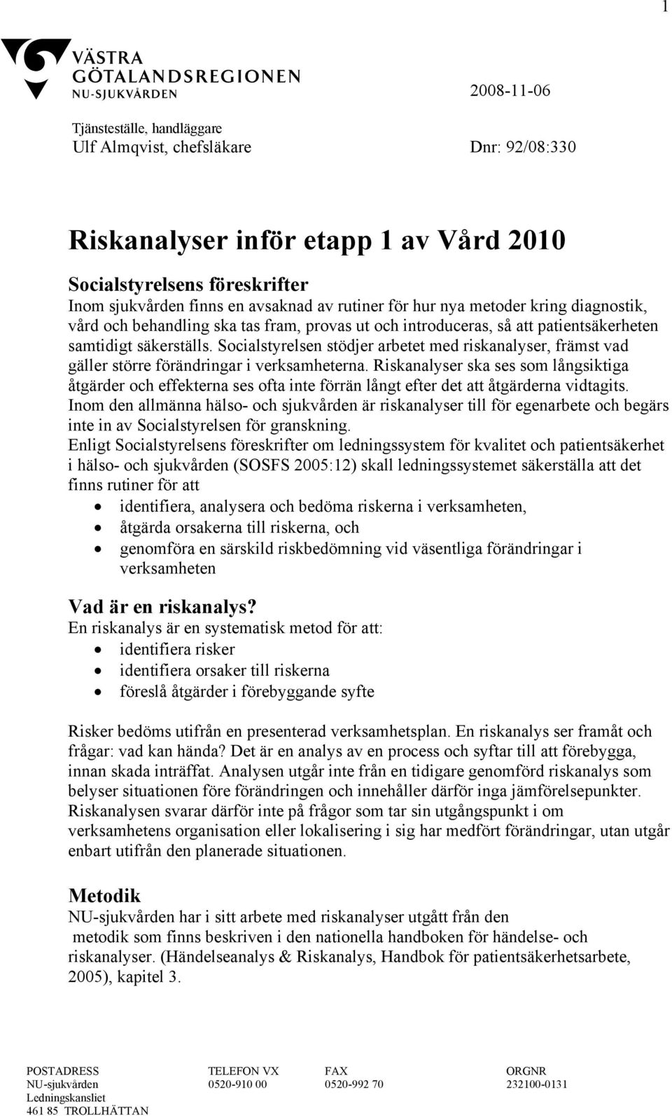 Socialstyrelsen stödjer arbetet med riskanalyser, främst vad gäller större förändringar i verksamheterna.