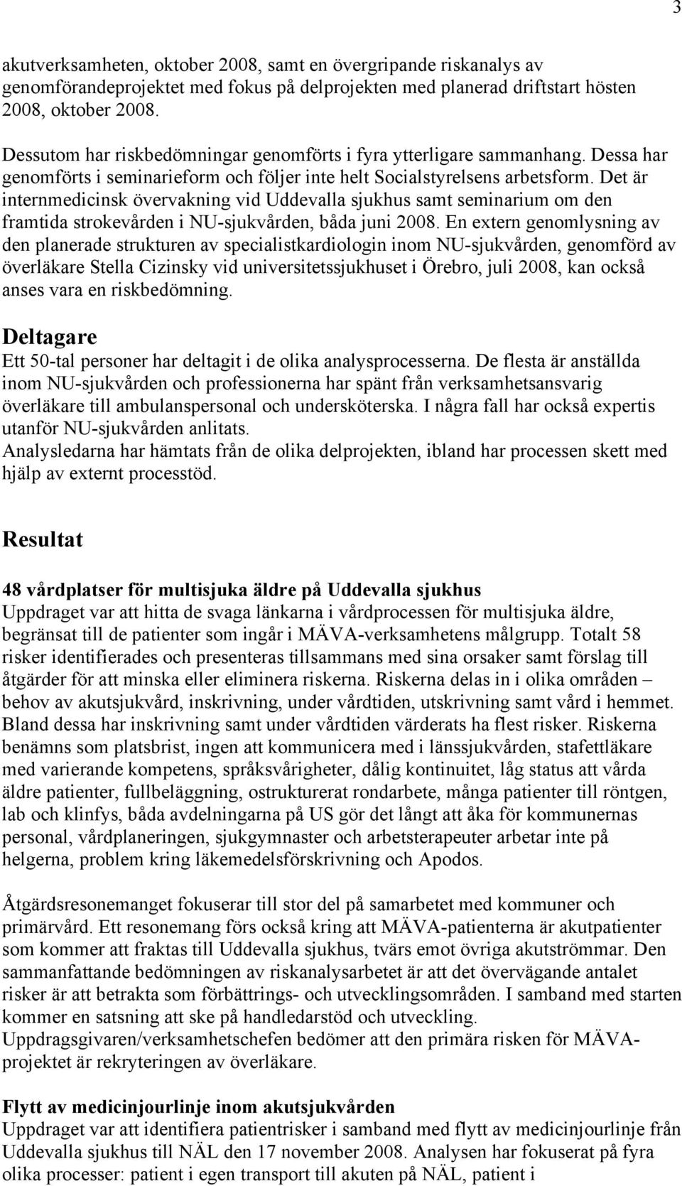 Det är internmedicinsk övervakning vid Uddevalla sjukhus samt seminarium om den framtida strokevården i NU-sjukvården, båda juni 2008.