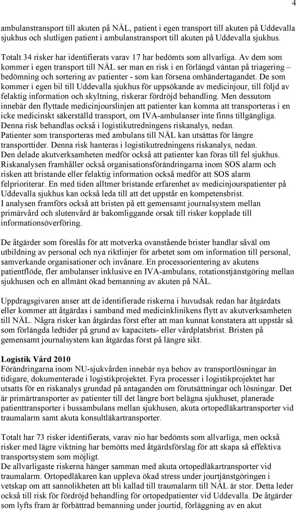 Av dem som kommer i egen transport till NÄL ser man en risk i en förlängd väntan på triagering bedömning och sortering av patienter - som kan försena omhändertagandet.