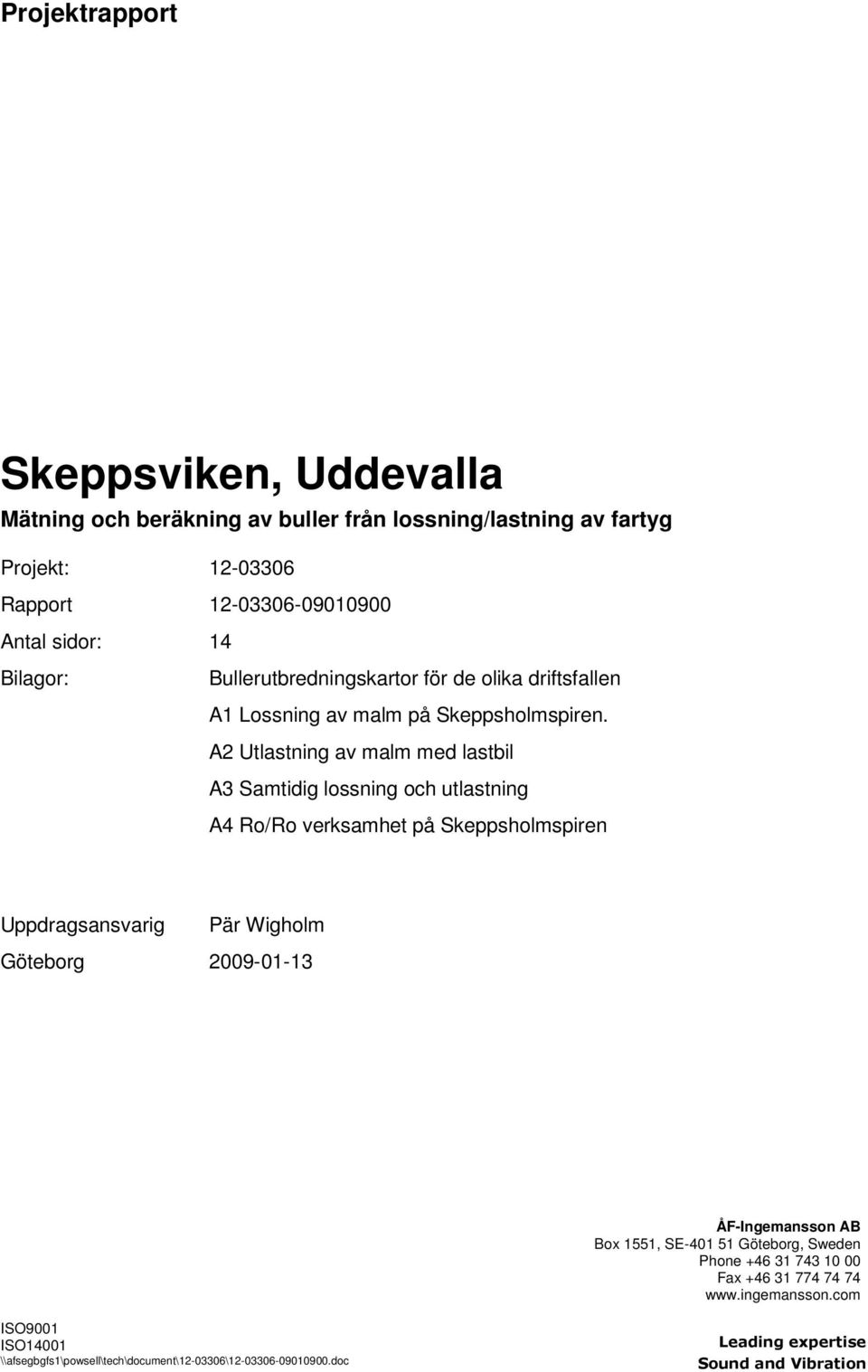 A2 Utlastning av malm med lastbil A3 Samtidig lossning och utlastning A4 Ro/Ro verksamhet på Skeppsholmspiren Uppdragsansvarig Pär Wigholm Göteborg 2009-01-13