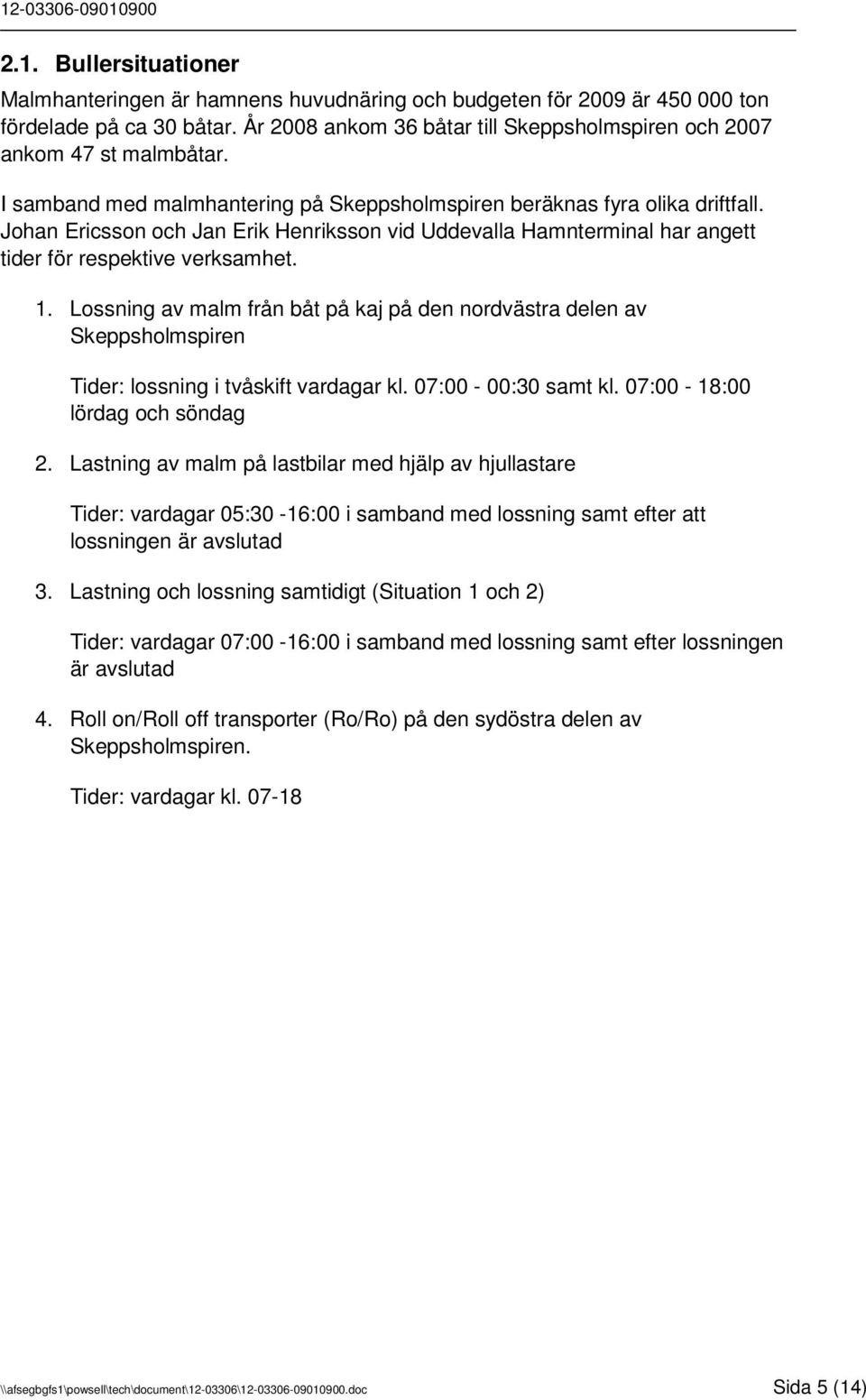 Johan Ericsson och Jan Erik Henriksson vid Uddevalla Hamnterminal har angett tider för respektive verksamhet. 1.