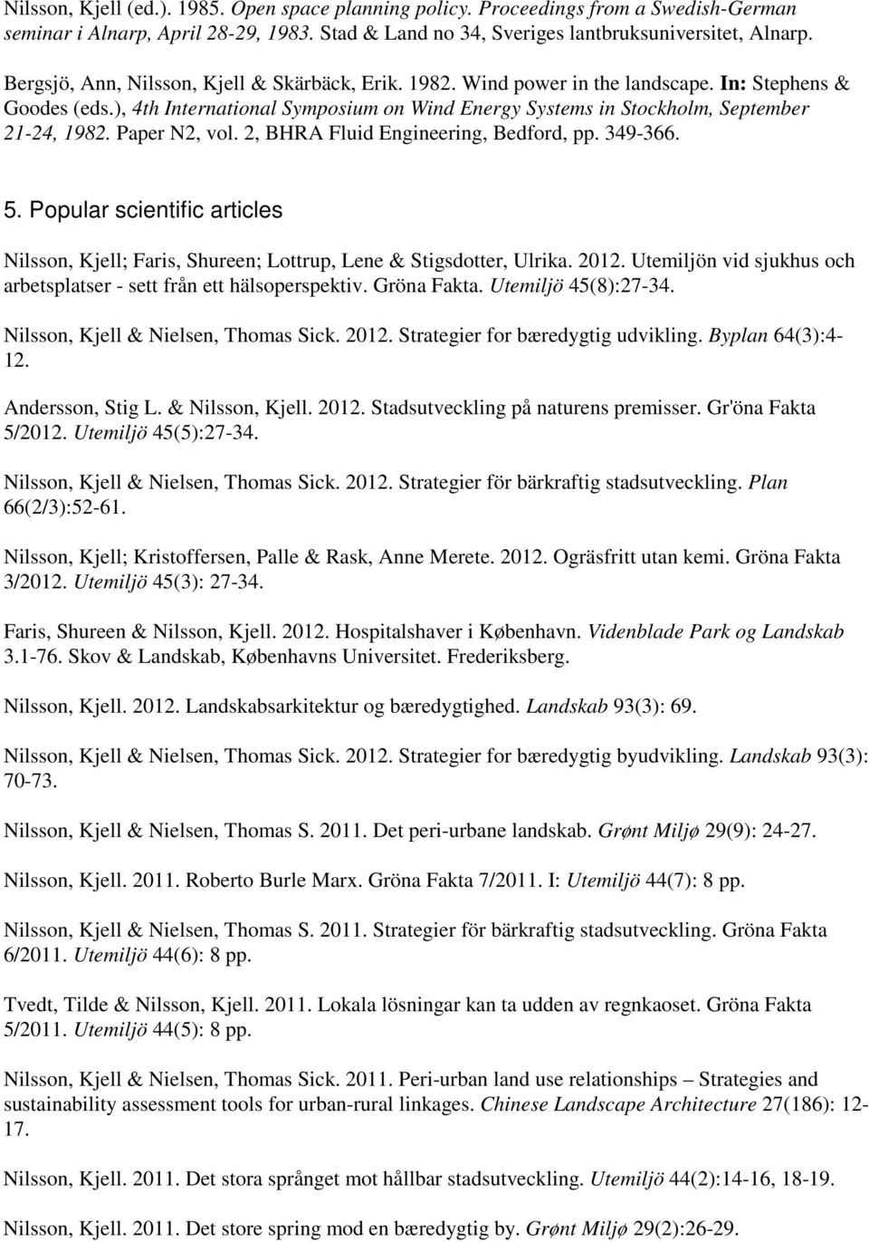 Paper N2, vol. 2, BHRA Fluid Engineering, Bedford, pp. 349-366. 5. Popular scientific articles Nilsson, Kjell; Faris, Shureen; Lottrup, Lene & Stigsdotter, Ulrika. 2012.