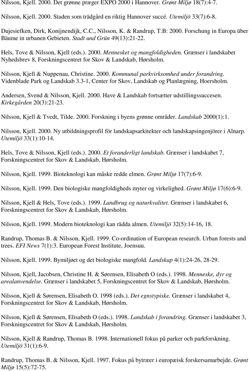 Grænser i landskabet Nyhedsbrev 8, Forskningscentret for Skov & Landskab, Hørsholm. Nilsson, Kjell & Nuppenau, Christine. 2000. Kommunal parkvirksomhed under forandring. Videnblade Park og Landskab 3.