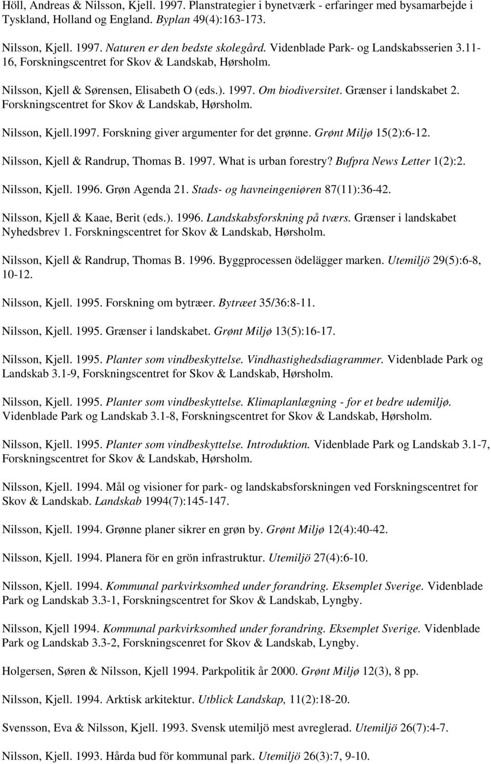 Forskningscentret for Skov & Landskab, Hørsholm. Nilsson, Kjell.1997. Forskning giver argumenter for det grønne. Grønt Miljø 15(2):6-12. Nilsson, Kjell & Randrup, Thomas B. 1997.
