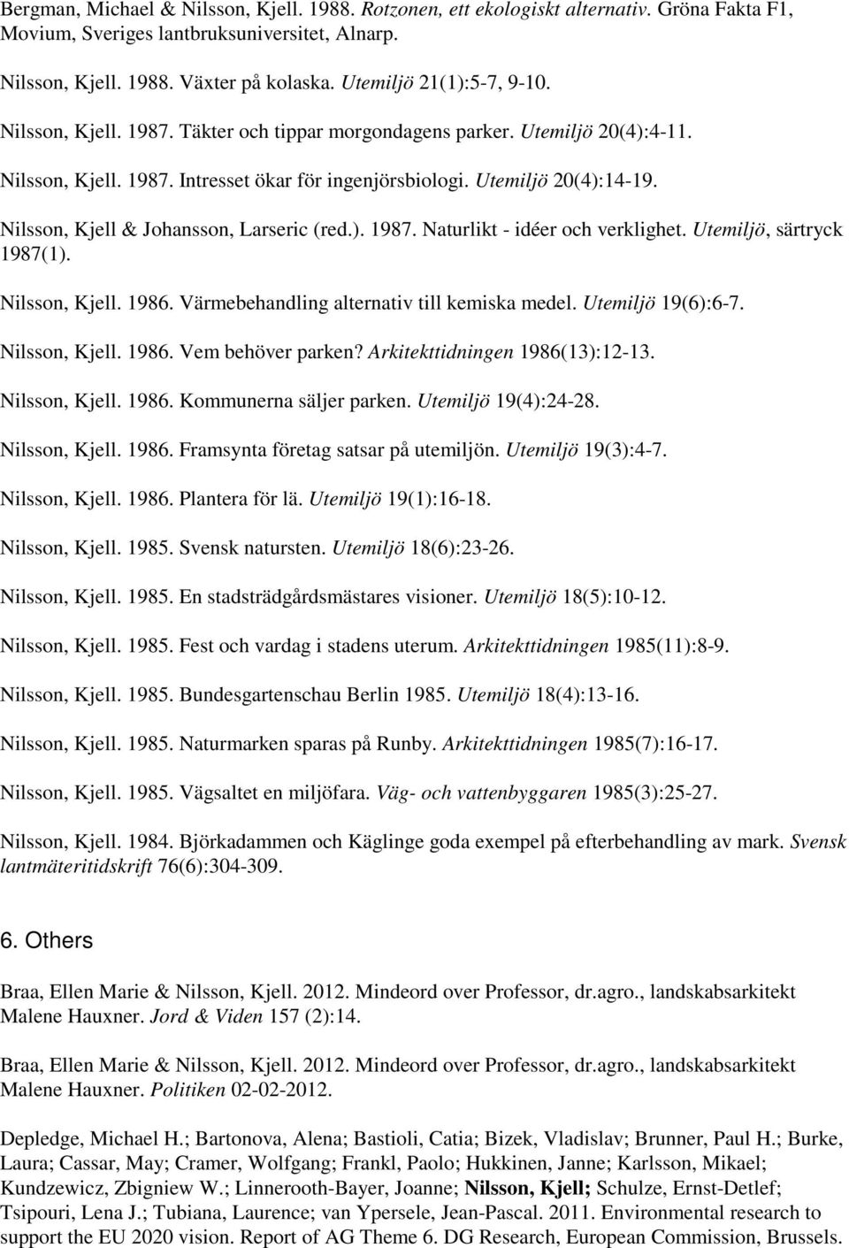 Nilsson, Kjell & Johansson, Larseric (red.). 1987. Naturlikt - idéer och verklighet. Utemiljö, särtryck 1987(1). Nilsson, Kjell. 1986. Värmebehandling alternativ till kemiska medel.