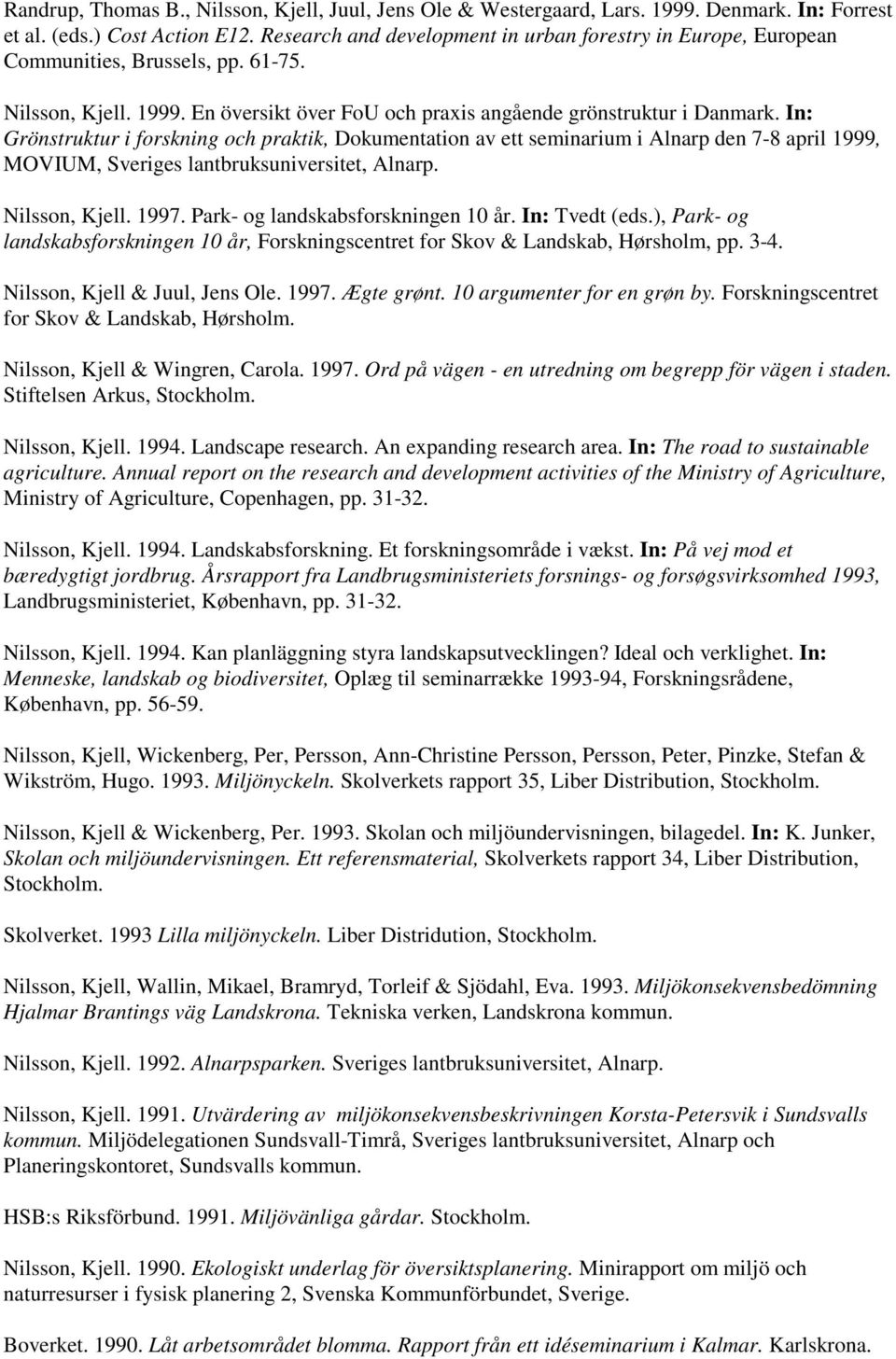 In: Grönstruktur i forskning och praktik, Dokumentation av ett seminarium i Alnarp den 7-8 april 1999, MOVIUM, Sveriges lantbruksuniversitet, Alnarp. Nilsson, Kjell. 1997.